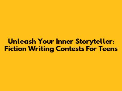 Unleash Your Inner Storyteller: Fiction Writing Contests For Teens