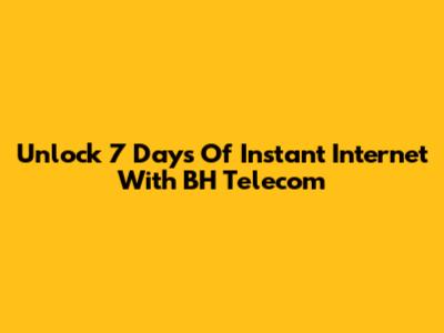 Unlock 7 Days Of Instant Internet With BH Telecom