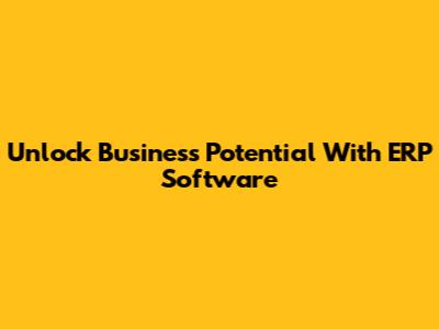 Unlock Business Potential With ERP Software