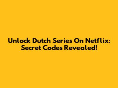 Unlock Dutch Series On Netflix: Secret Codes Revealed!