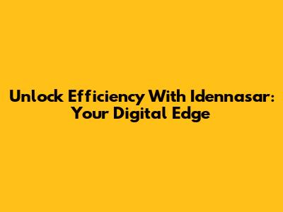 Unlock Efficiency With Idennasar: Your Digital Edge