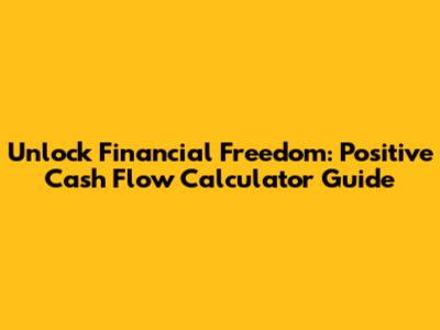 Unlock Financial Freedom: Positive Cash Flow Calculator Guide