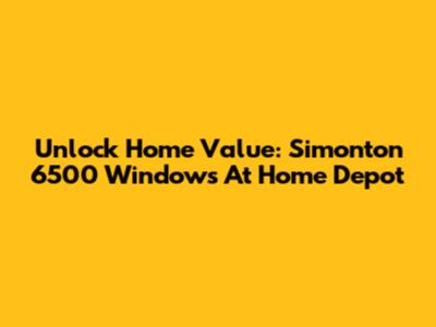 Unlock Home Value: Simonton 6500 Windows At Home Depot