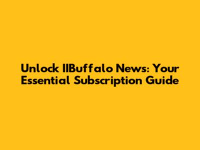 Unlock IIBuffalo News: Your Essential Subscription Guide