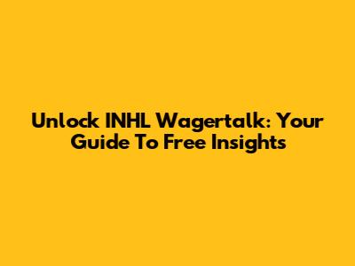 Unlock INHL Wagertalk: Your Guide To Free Insights