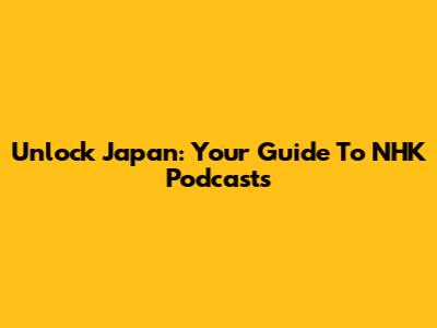 Unlock Japan: Your Guide To NHK Podcasts