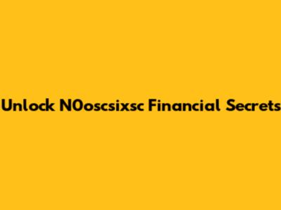 Unlock N0oscsixsc Financial Secrets