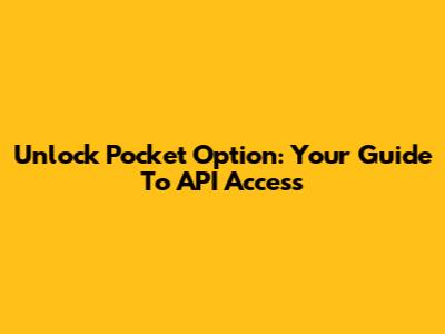 Unlock Pocket Option: Your Guide To API Access