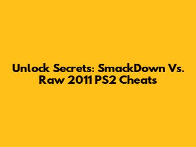 Unlock Secrets: SmackDown Vs. Raw 2011 PS2 Cheats
