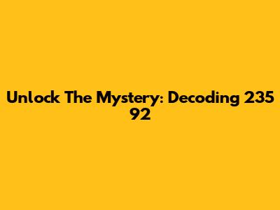 Unlock The Mystery: Decoding 235 92