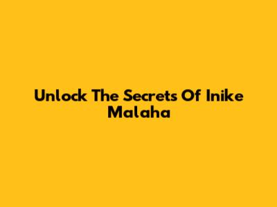 Unlock The Secrets Of Inike Malaha