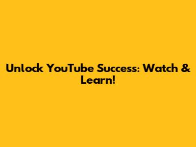 Unlock YouTube Success: Watch & Learn!