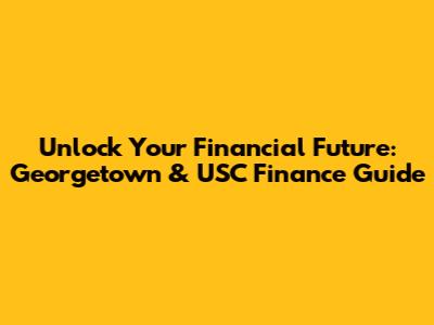 Unlock Your Financial Future: Georgetown & USC Finance Guide