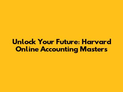 Unlock Your Future: Harvard Online Accounting Master's