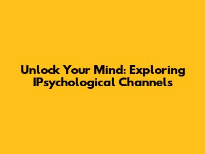 Unlock Your Mind: Exploring IPsychological Channels