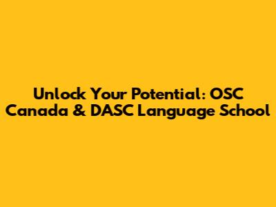 Unlock Your Potential: OSC Canada & DASC Language School