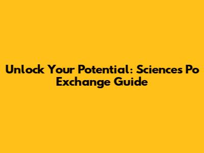 Unlock Your Potential: Sciences Po Exchange Guide