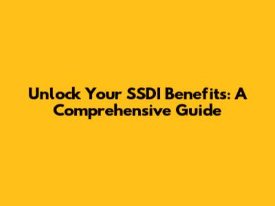 Unlock Your SSDI Benefits: A Comprehensive Guide