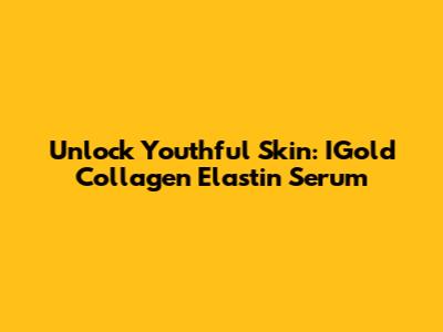 Unlock Youthful Skin: IGold Collagen Elastin Serum