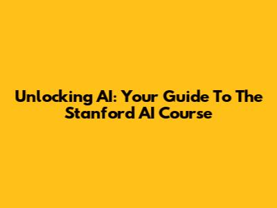 Unlocking AI: Your Guide To The Stanford AI Course