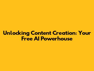 Unlocking Content Creation: Your Free AI Powerhouse