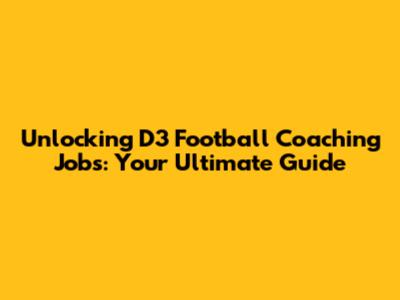 Unlocking D3 Football Coaching Jobs: Your Ultimate Guide