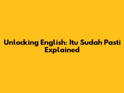 Unlocking English: 'Itu Sudah Pasti' Explained