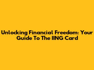 Unlocking Financial Freedom: Your Guide To The IING Card