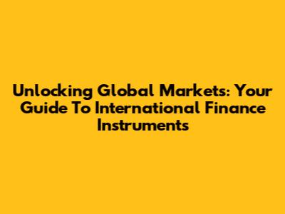 Unlocking Global Markets: Your Guide To International Finance Instruments