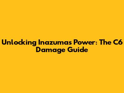 Unlocking Inazuma's Power: The C6 Damage Guide
