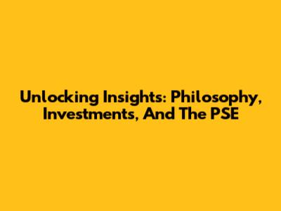 Unlocking Insights: Philosophy, Investments, And The PSE