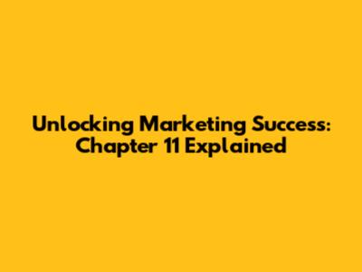 Unlocking Marketing Success: Chapter 11 Explained