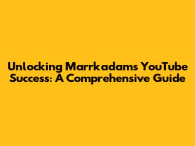 Unlocking Marrkadams' YouTube Success: A Comprehensive Guide