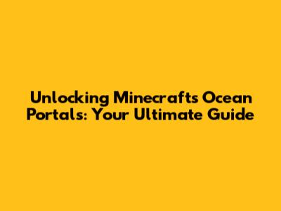 Unlocking Minecraft's Ocean Portals: Your Ultimate Guide