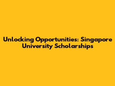 Unlocking Opportunities: Singapore University Scholarships