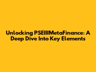 Unlocking PSEIIIMetaFinance: A Deep Dive Into Key Elements