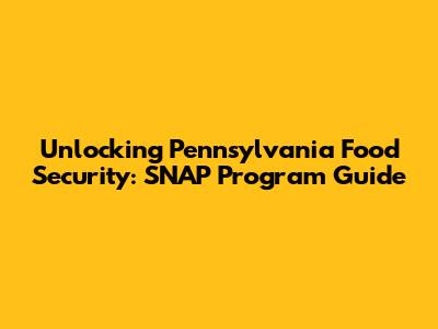 Unlocking Pennsylvania Food Security: SNAP Program Guide