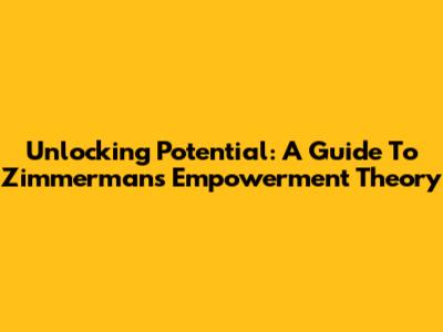 Unlocking Potential: A Guide To Zimmerman's Empowerment Theory