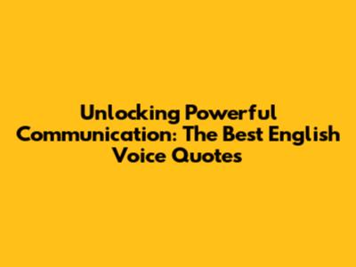 Unlocking Powerful Communication: The Best English Voice Quotes