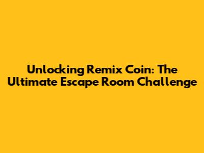 Unlocking Remix Coin: The Ultimate Escape Room Challenge