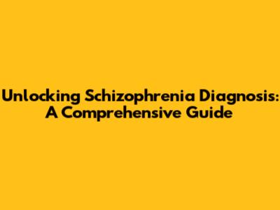 Unlocking Schizophrenia Diagnosis: A Comprehensive Guide