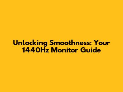 Unlocking Smoothness: Your 1440Hz Monitor Guide