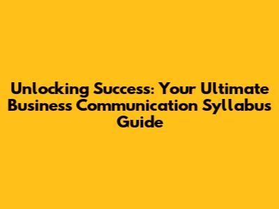 Unlocking Success: Your Ultimate Business Communication Syllabus Guide