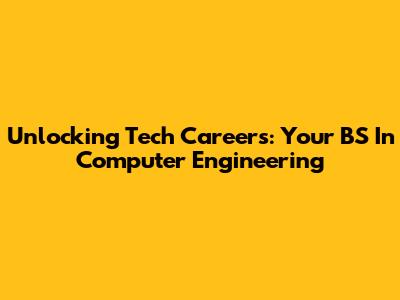Unlocking Tech Careers: Your BS In Computer Engineering
