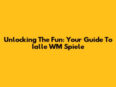 Unlocking The Fun: Your Guide To Ialle WM Spiele