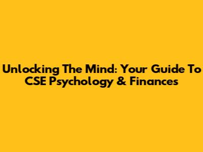 Unlocking The Mind: Your Guide To CSE Psychology & Finances