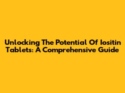 Unlocking The Potential Of Iositin Tablets: A Comprehensive Guide