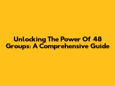Unlocking The Power Of 48 Groups: A Comprehensive Guide