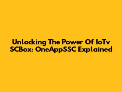Unlocking The Power Of IoTv SCBox: OneAppSSC Explained