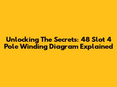 Unlocking The Secrets: 48 Slot 4 Pole Winding Diagram Explained